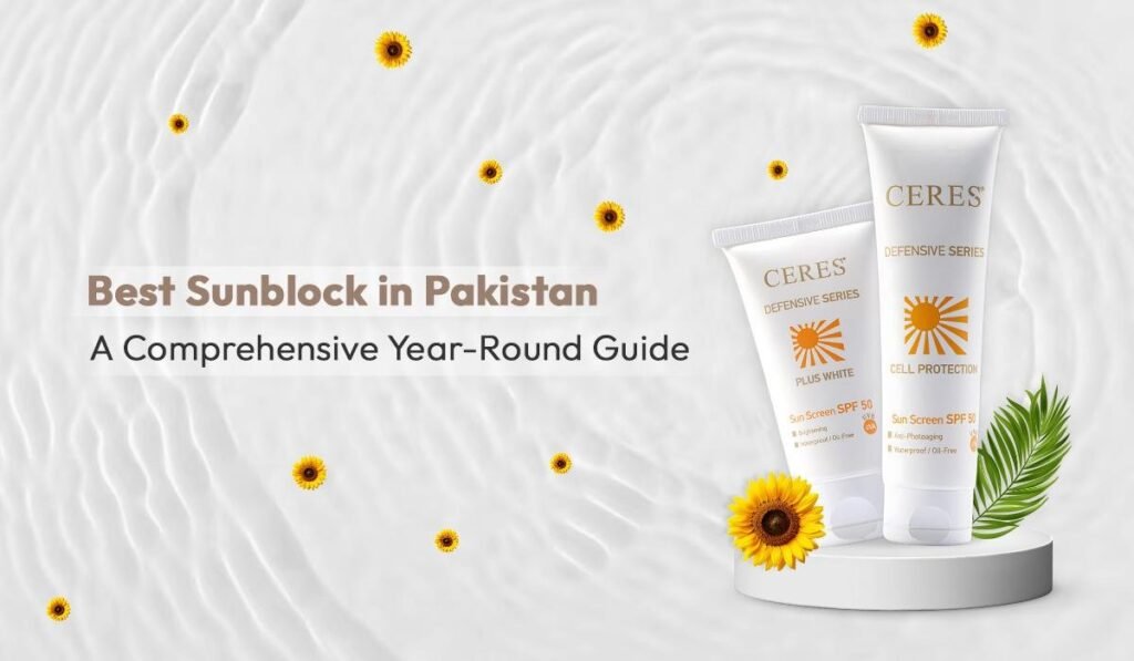 Best Sunblock in Pakistan: Expert Reviews & Tips for Skin Protection